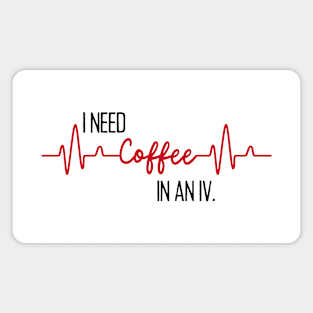 I need coffee in an IV. Magnet